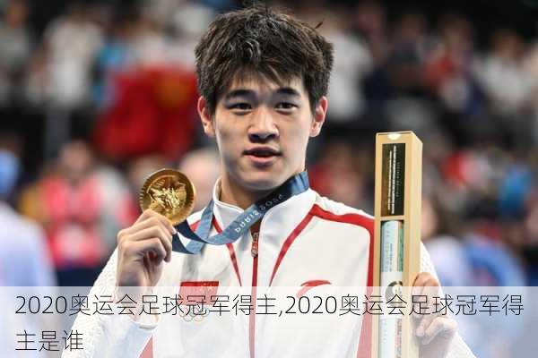 2020奥运会足球冠军得主,2020奥运会足球冠军得主是谁