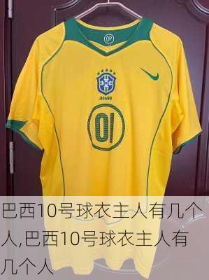 巴西10号球衣主人有几个人,巴西10号球衣主人有几个人