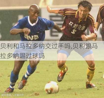 贝利和马拉多纳交过手吗,贝利跟马拉多纳踢过球吗