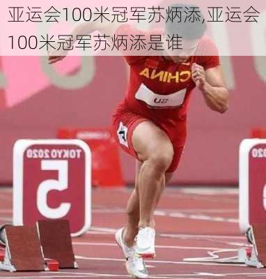 亚运会100米冠军苏炳添,亚运会100米冠军苏炳添是谁