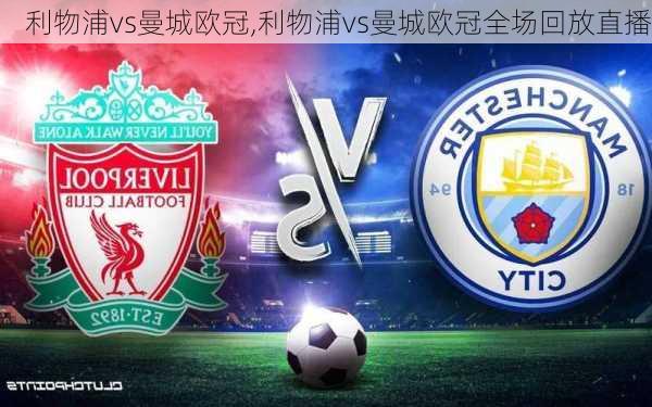 利物浦vs曼城欧冠,利物浦vs曼城欧冠全场回放直播