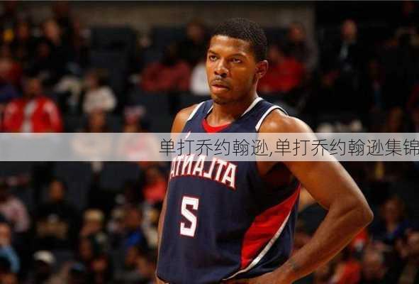 单打乔约翰逊,单打乔约翰逊集锦