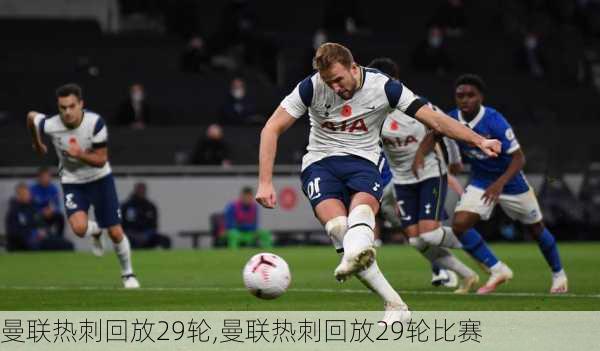 曼联热刺回放29轮,曼联热刺回放29轮比赛