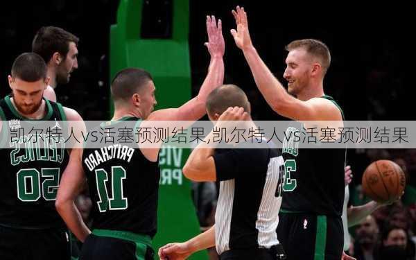 凯尔特人vs活塞预测结果,凯尔特人vs活塞预测结果