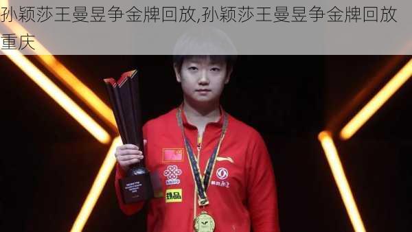 孙颖莎王曼昱争金牌回放,孙颖莎王曼昱争金牌回放重庆