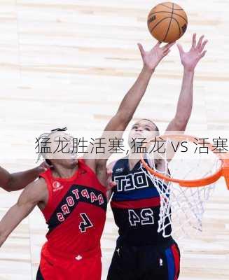 猛龙胜活塞,猛龙 vs 活塞