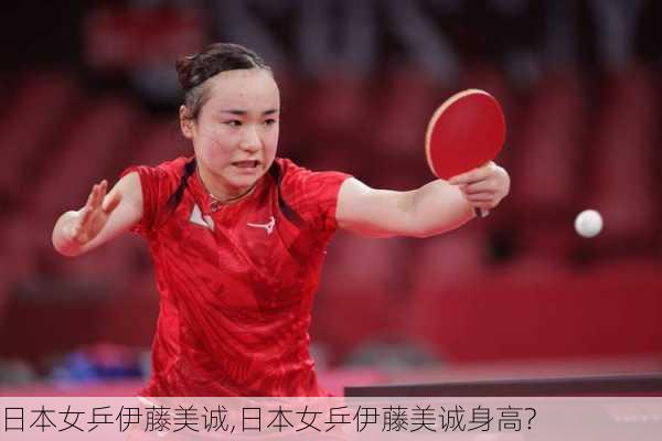 日本女乒伊藤美诚,日本女乒伊藤美诚身高?