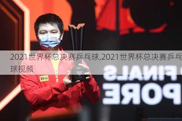 2021世界杯总决赛乒乓球,2021世界杯总决赛乒乓球视频