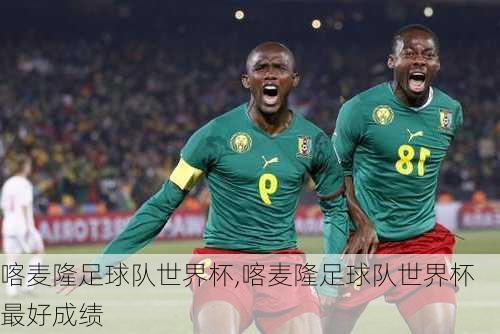 喀麦隆足球队世界杯,喀麦隆足球队世界杯最好成绩