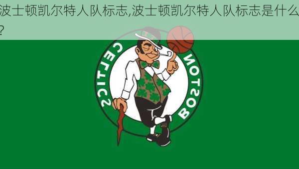 波士顿凯尔特人队标志,波士顿凯尔特人队标志是什么?