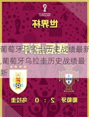 葡萄牙乌拉圭历史战绩最新,葡萄牙乌拉圭历史战绩最新