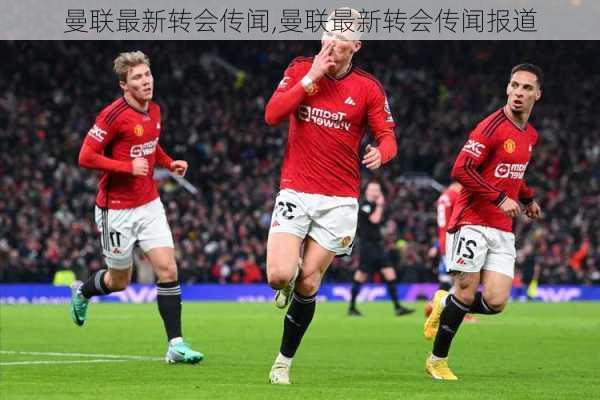 曼联最新转会传闻,曼联最新转会传闻报道