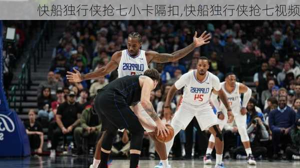 快船独行侠抢七小卡隔扣,快船独行侠抢七视频