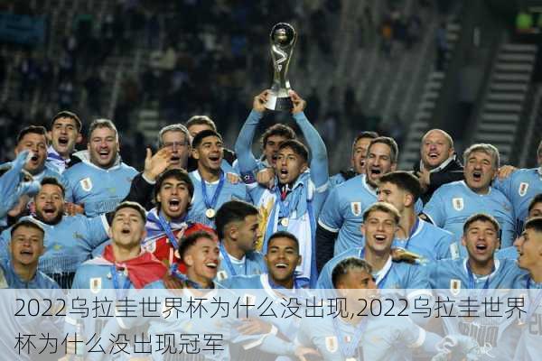 2022乌拉圭世界杯为什么没出现,2022乌拉圭世界杯为什么没出现冠军