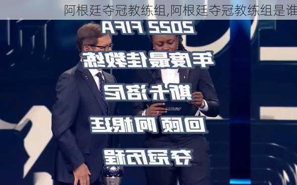 阿根廷夺冠教练组,阿根廷夺冠教练组是谁