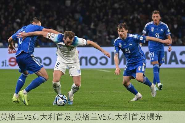 英格兰vs意大利首发,英格兰VS意大利首发曝光
