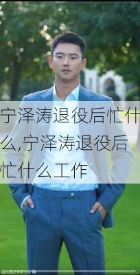 宁泽涛退役后忙什么,宁泽涛退役后忙什么工作