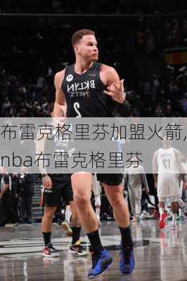 布雷克格里芬加盟火箭,nba布雷克格里芬