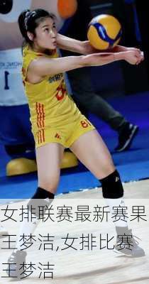 女排联赛最新赛果王梦洁,女排比赛王梦洁