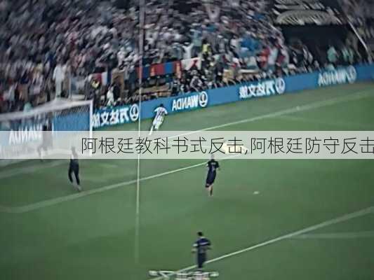 阿根廷教科书式反击,阿根廷防守反击