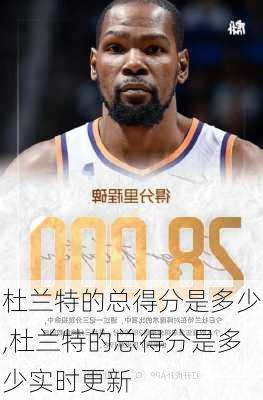 杜兰特的总得分是多少,杜兰特的总得分是多少实时更新