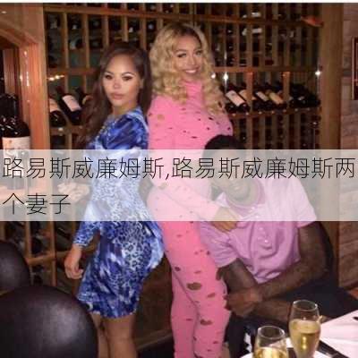 路易斯威廉姆斯,路易斯威廉姆斯两个妻子