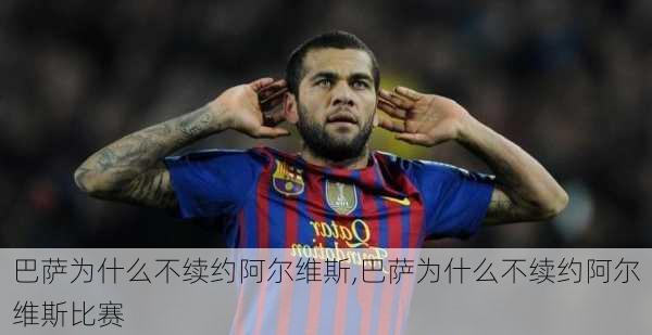 巴萨为什么不续约阿尔维斯,巴萨为什么不续约阿尔维斯比赛