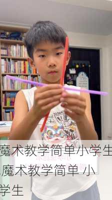 魔术教学简单小学生,魔术教学简单 小学生