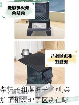 柴炉子和煤炉子区别,柴炉子和煤炉子区别在哪