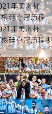 2021年美洲杯阿根廷夺冠历程,2021年美洲杯阿根廷夺冠历程视频