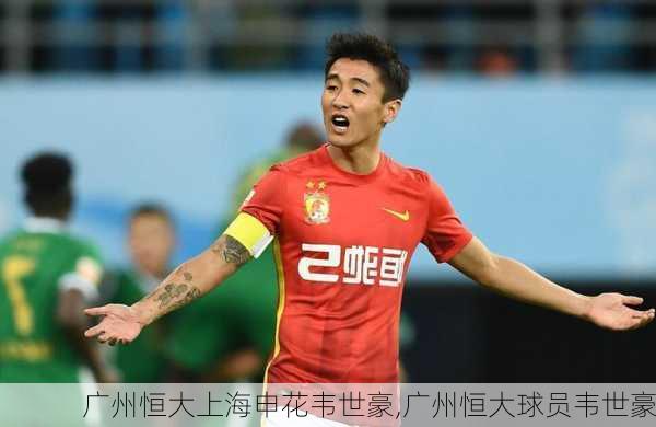 广州恒大上海申花韦世豪,广州恒大球员韦世豪