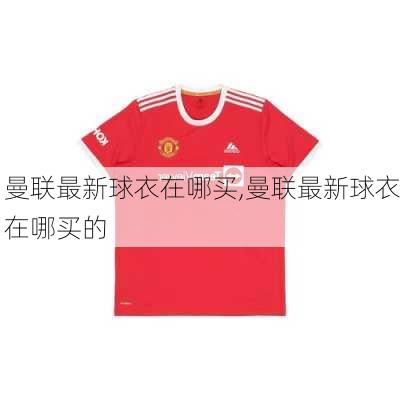 曼联最新球衣在哪买,曼联最新球衣在哪买的