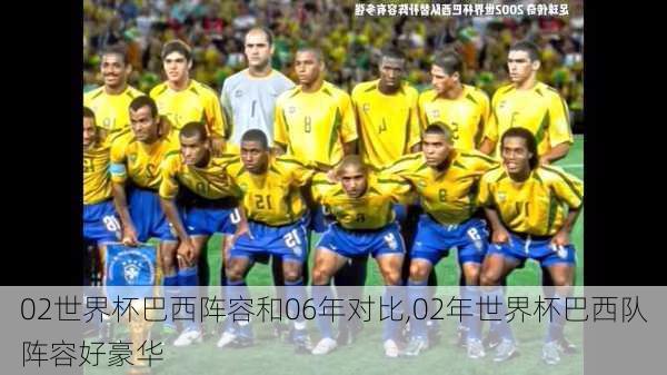 02世界杯巴西阵容和06年对比,02年世界杯巴西队阵容好豪华