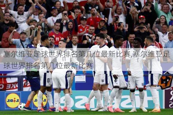 塞尔维亚足球世界排名第几位最新比赛,塞尔维亚足球世界排名第几位最新比赛