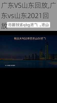 广东VS山东回放,广东vs山东2021回放