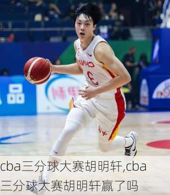 cba三分球大赛胡明轩,cba三分球大赛胡明轩赢了吗