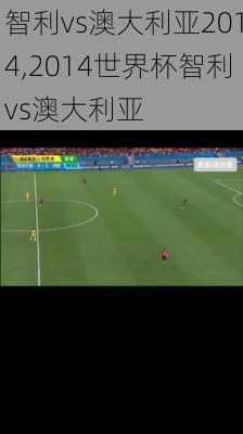 智利vs澳大利亚2014,2014世界杯智利vs澳大利亚