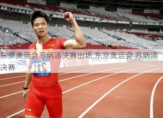 东京奥运会苏炳添决赛出场,东京奥运会 苏炳添 决赛