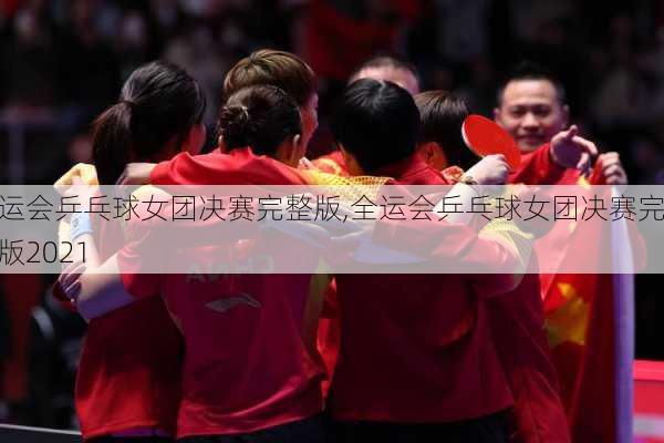 全运会乒乓球女团决赛完整版,全运会乒乓球女团决赛完整版2021
