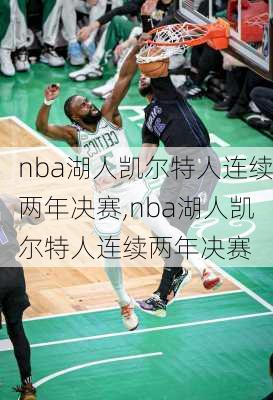 nba湖人凯尔特人连续两年决赛,nba湖人凯尔特人连续两年决赛