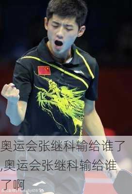 奥运会张继科输给谁了,奥运会张继科输给谁了啊