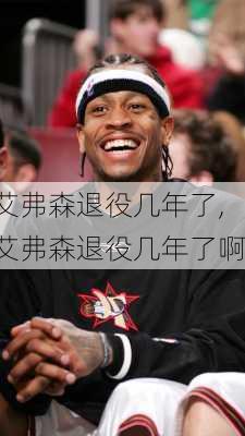 艾弗森退役几年了,艾弗森退役几年了啊