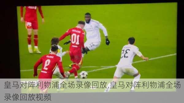 皇马对阵利物浦全场录像回放,皇马对阵利物浦全场录像回放视频