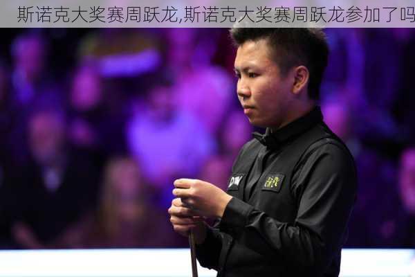斯诺克大奖赛周跃龙,斯诺克大奖赛周跃龙参加了吗