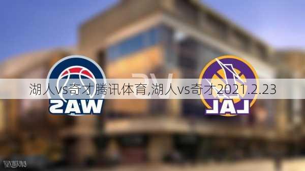 湖人vs奇才腾讯体育,湖人vs奇才2021.2.23