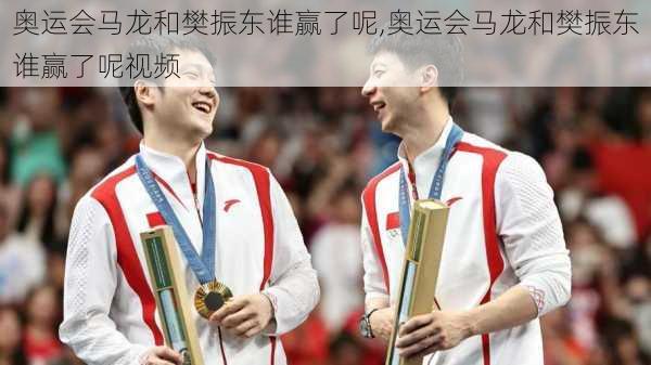 奥运会马龙和樊振东谁赢了呢,奥运会马龙和樊振东谁赢了呢视频