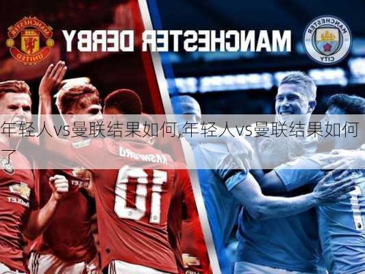 年轻人vs曼联结果如何,年轻人vs曼联结果如何了