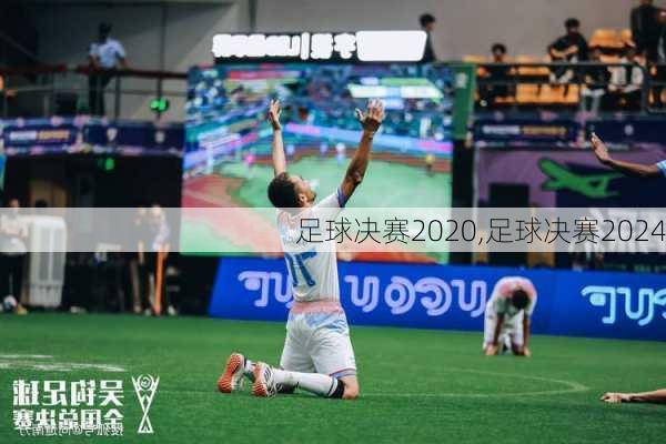 足球决赛2020,足球决赛2024