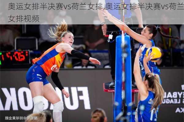 奥运女排半决赛vs荷兰女排,奥运女排半决赛vs荷兰女排视频