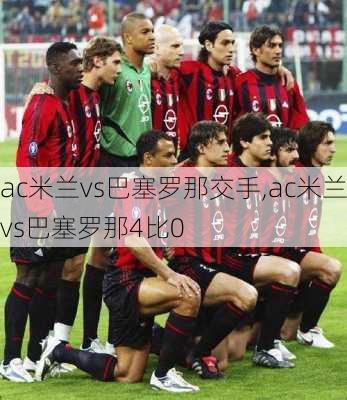 ac米兰vs巴塞罗那交手,ac米兰vs巴塞罗那4比0